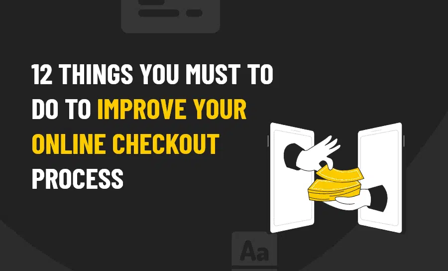 12 Things You Must Do to Improve Your Online Checkout Process