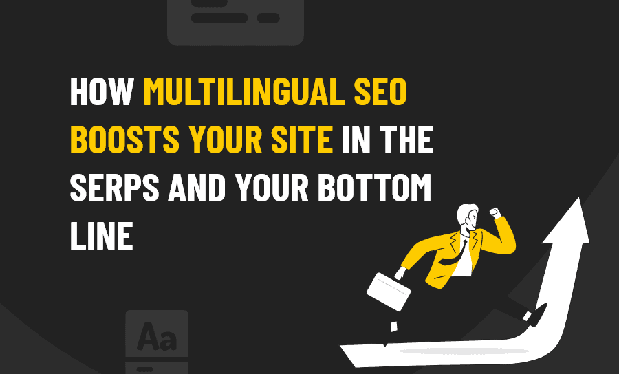 How Multilingual SEO Boosts Your Site in the SERPs and Your Bottom Line