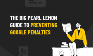The Big Pearl Lemon Guide to Preventing Google Penalties