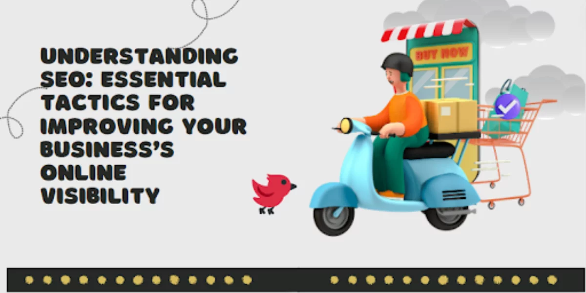 SEO, Essential Tactics for Improving Your Business’s Online Visibility