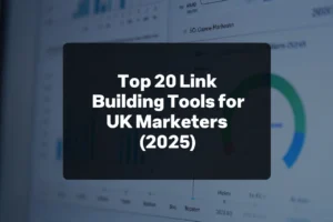Top 20 Link Building Tools for UK Marketers (2025)